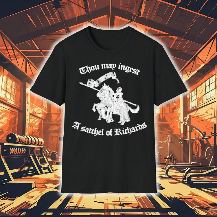 Thou May Ingest A Satchel Of Richards Shirt Thou May Ingest A Satchel Of Richards Shirt