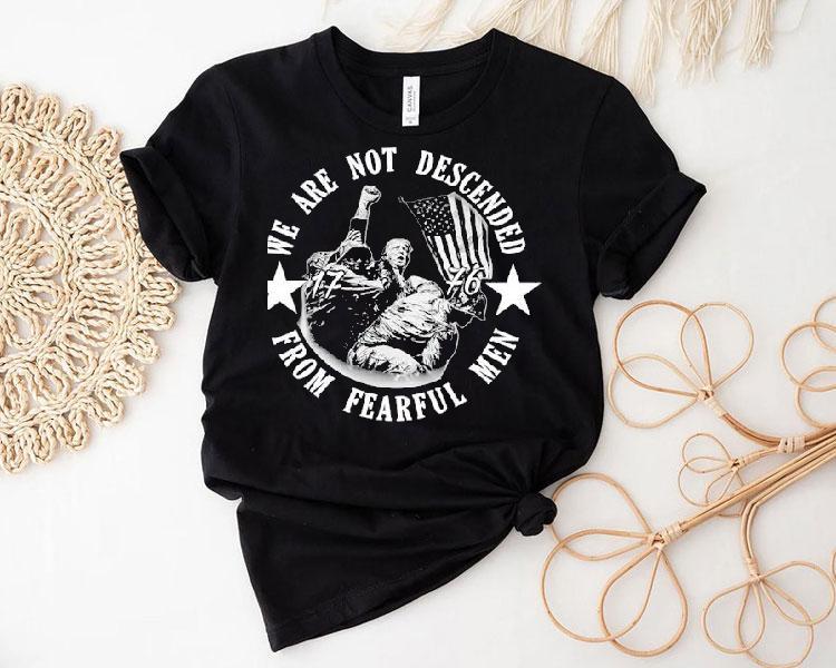 Trump We Are Not Descended From Fearful Men 1776 Shirt Trump We Are Not Descended From Fearful Men 1776 Shirt
