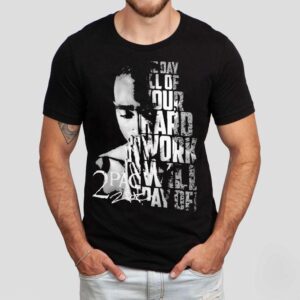 Tupac Shakur 2pac One Day All Of Your Hard Work Will Pay Off Shirt