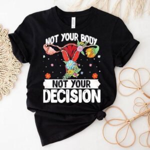 Uterus Not Your Body Not Your Decision Shirt