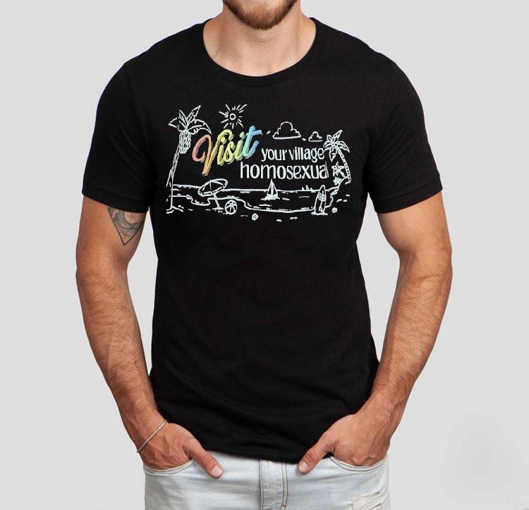 Visit Your Village Homosexual Shirt Visit Your Village Homosexual Shirt