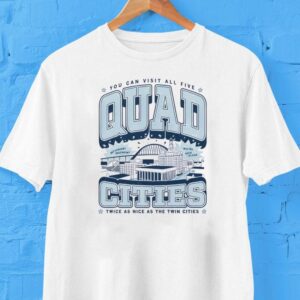 You Can Visit All Five Quad Cities Twice As Nice As The Twin Cities Shirt