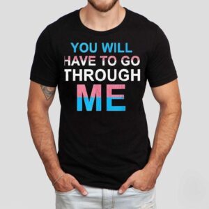 You Will Have To Go Through Me New Shirt
