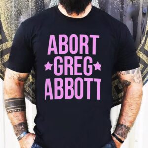 Abort Greg Abbott Shirt