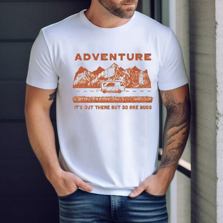 Adventure It’s Out There But So Are Bugs Shirt Adventure It’s Out There But So Are Bugs Shirt
