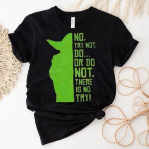 Baby Yoda No Try Not Do Or Do Not There Is No Try Shirt