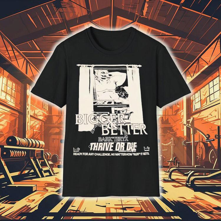Bigger And Better Bark’teryx Thrive Or Die Ready For Any Chaallenge No Matter How Ruff It Gets Shirt Bigger And Better Bark’teryx Thrive Or Die Ready For Any Chaallenge No Matter How Ruff It Gets Shirt