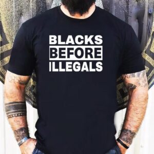 Blacks Before Illegals Shirt