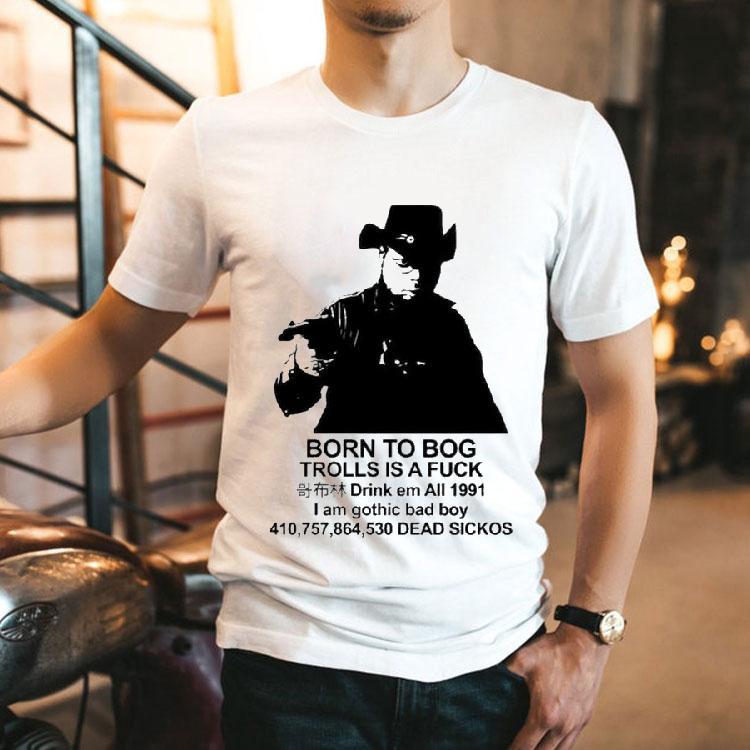 Born To Bog Trolls Is A Fuck Drink Em All 1991 I Am Gothic Bad Boy Dead Sickos Shirts Born To Bog Trolls Is A Fuck Drink Em All 1991 I Am Gothic Bad Boy Dead Sickos Shirts