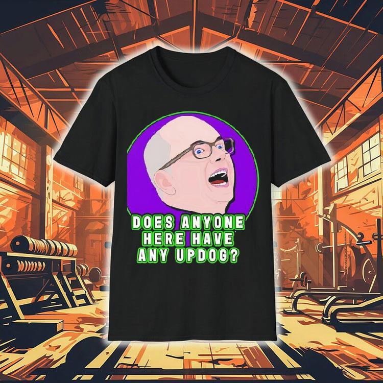 Colin Robinson Does Anyone Here Have Any Updog Shirt Colin Robinson Does Anyone Here Have Any Updog Shirt
