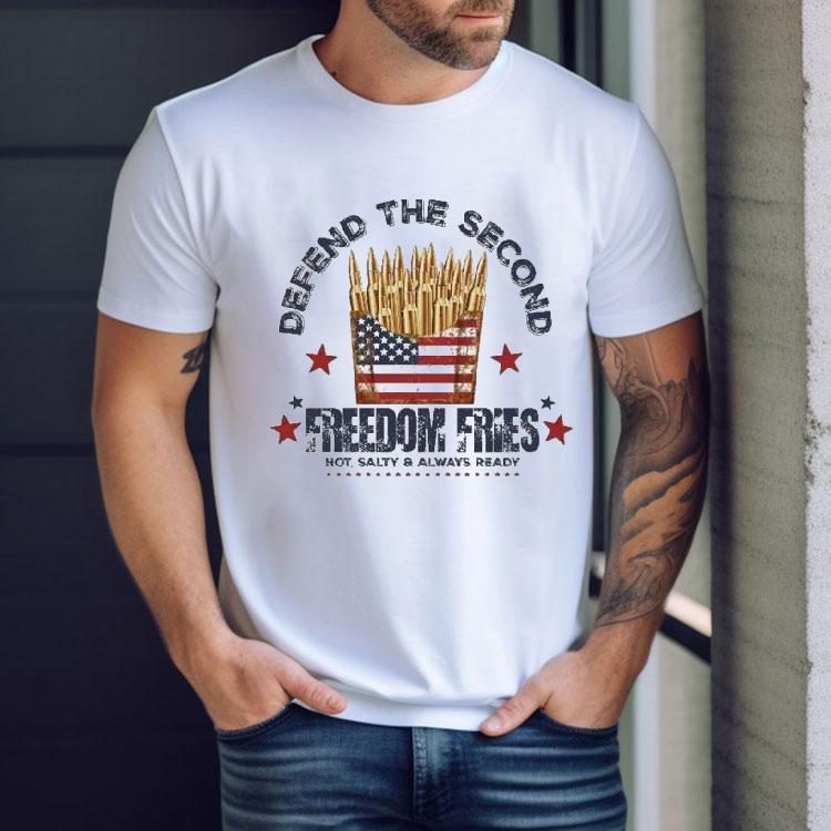 Defend The Second Freedom Fries Hot Salty And Always Ready Shirt Defend The Second Freedom Fries Hot Salty And Always Ready Shirt