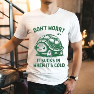 Don’t Worry It Sucks In When Its Cold Turtle Shirt