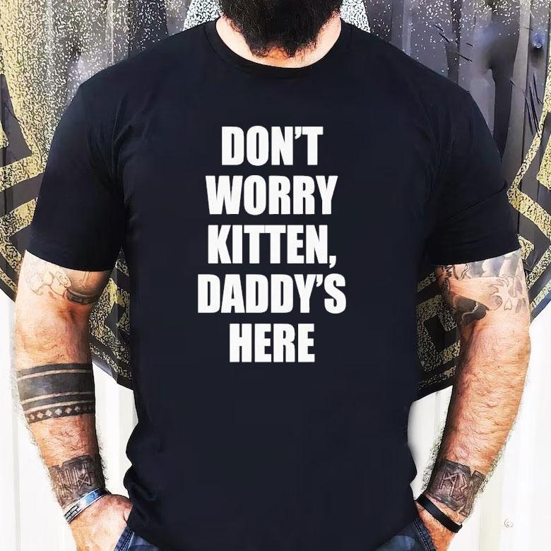 Don’t Worry Kitten Daddy’s Here Shirt Don’t Worry Kitten Daddy’s Here Shirt