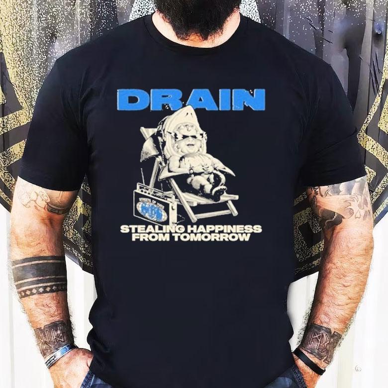 Drain Stealing Happiness From Tomorrow Shirt Drain Stealing Happiness From Tomorrow Shirt