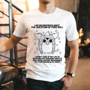 Furby I Am Unconcerned About The Question Of Free Will Shirt