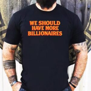 Garry Tan We Should Have More Billionaires Shirt