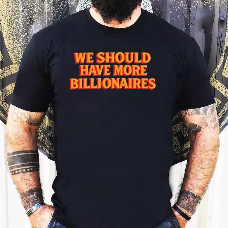 Garry Tan We Should Have More Billionaires Shirt Garry Tan We Should Have More Billionaires Shirt