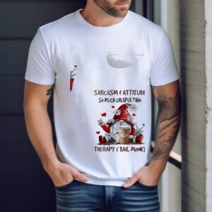 Gnomes Sarcasm And Attitude So Much Cheaper Than Therapy And Bail Money Shirt