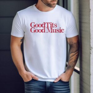 Good Tits Good Music Shirt