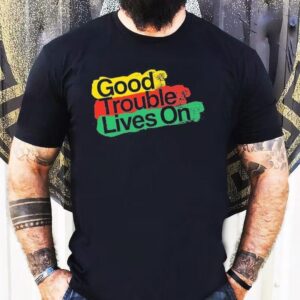 Good Trouble Lives On Shirt