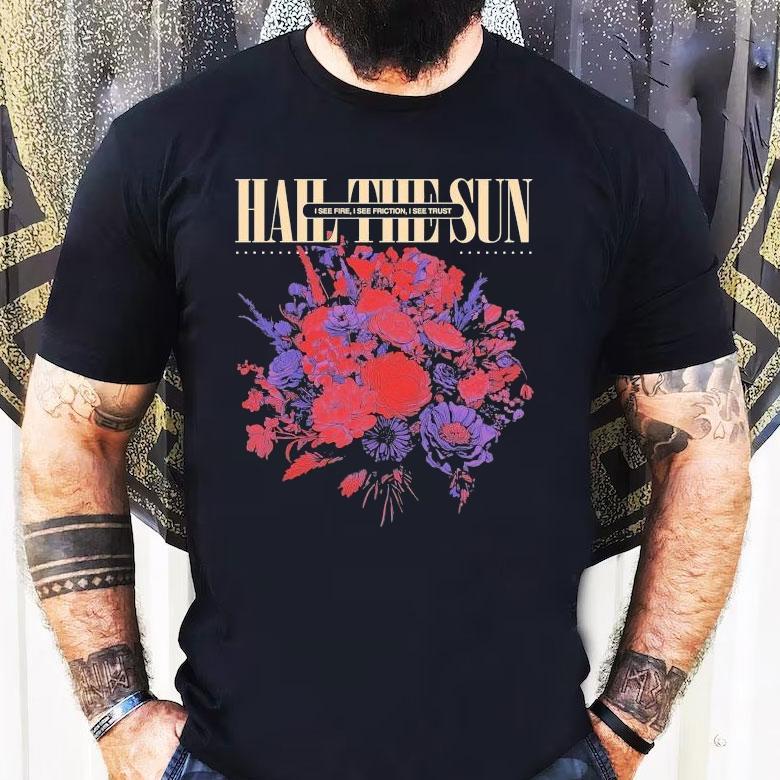 Hail The Sun I See Fire I See Friction I See Trust Shirt Hail The Sun I See Fire I See Friction I See Trust Shirt