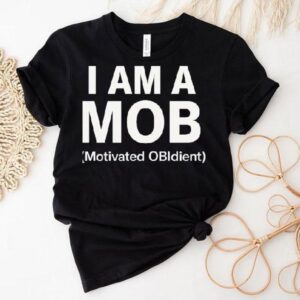 I Am A Mob Motivated Obedient Shirt