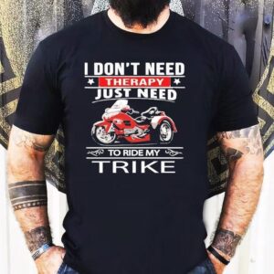I Don’t Need Therapy Just Need To Ride My Trike Shirt