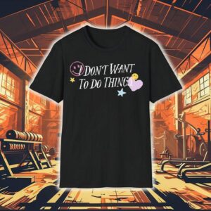 I Don’t Want To Do Things Star Heart Smiley Shirt