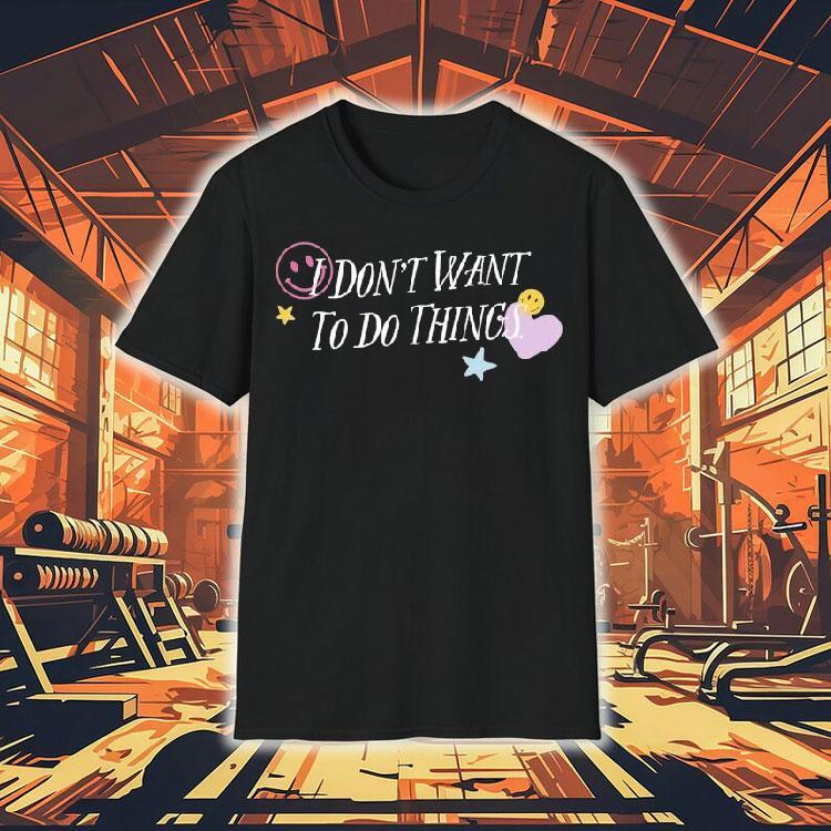 I Don’t Want To Do Things Star Heart Smiley Shirt I Don’t Want To Do Things Star Heart Smiley Shirt
