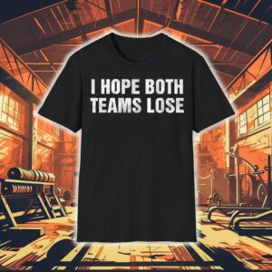 I Hope Both Teams Lose Shirt