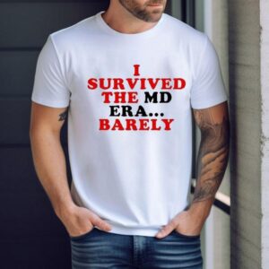 I Survived The Md Era Barely Shirt