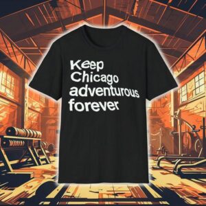 Keep Chicago Adventurous Forever Shirt