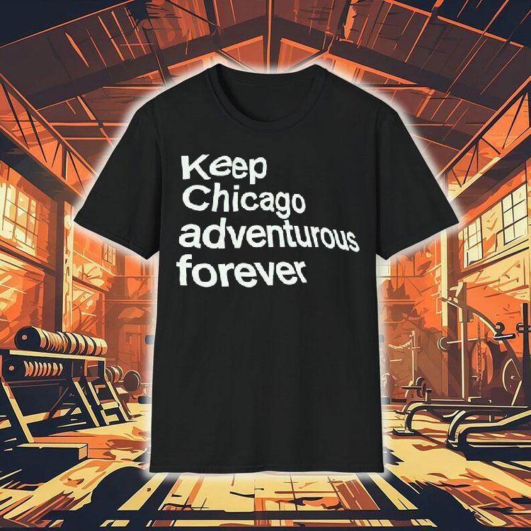 Keep Chicago Adventurous Forever Shirt Keep Chicago Adventurous Forever Shirt