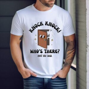 Knock Knock Who’s There Not My Dad Shirt