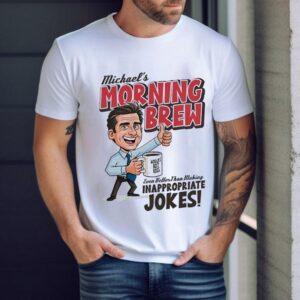 Michael’s Morning Brew Even Better Than Making Inappropriate Jokes Shirt