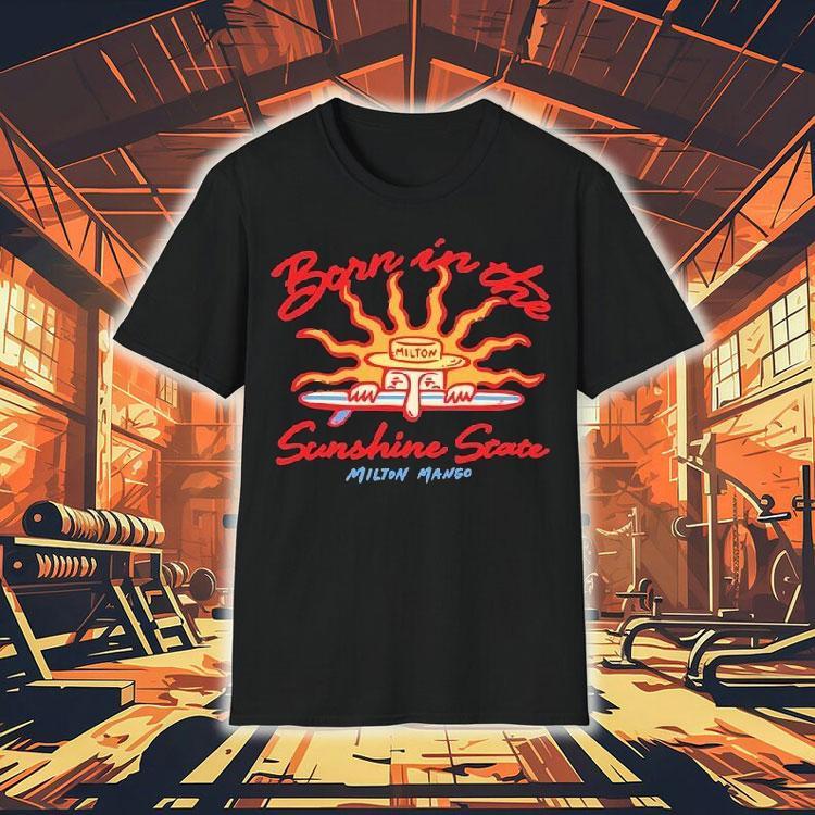 Milton Mango Born In The Sunshine State Shirt Milton Mango Born In The Sunshine State Shirt