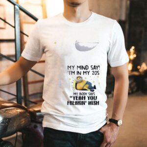Minion My Mind Says I’m In My 20s My Body Says Yeah You Freakin’ Wish Shirt