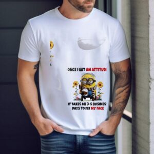 Minion Once I Get An Attitude It Takes Me 3 5 Business Days To Fix My Face Shirt