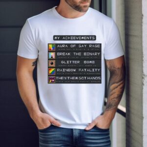 My Achievements Aura Of Gay Rage Break The Binary Glitter Bomb Rainbow Fatality They Them Got Hands Tshirt