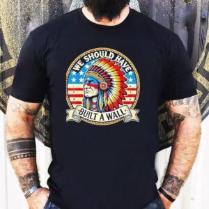 Native American We Should Have Built A Wall Shirt