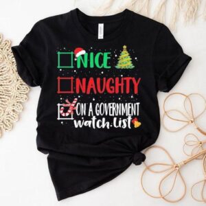 Nice, Naughty, Or On A Government Watch List Christmas Shirt