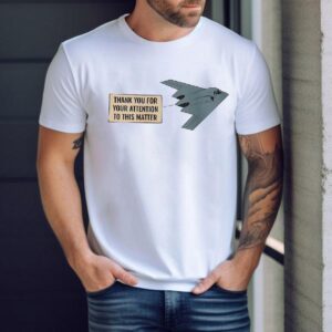 Northrop Grumman B-2 Thank You For Your Attention To This Matter Shirt