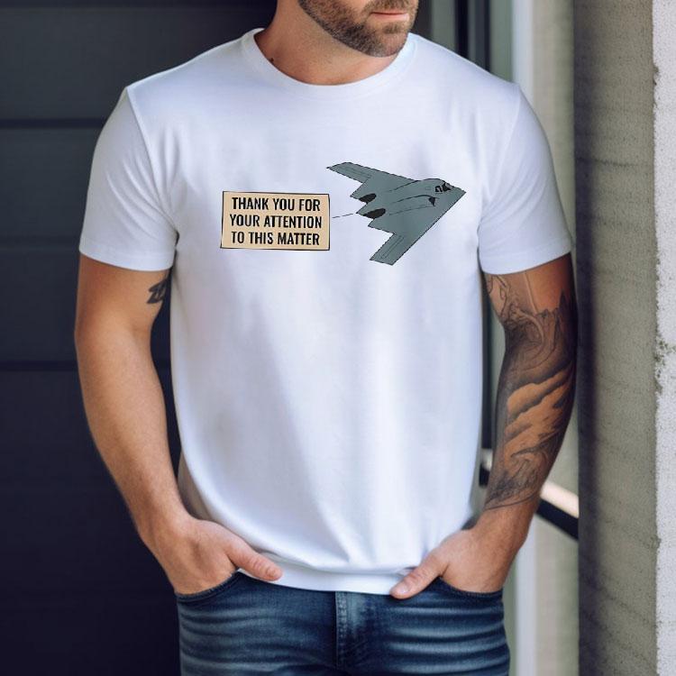 Northrop Grumman B-2 Thank You For Your Attention To This Matter Shirt Northrop Grumman B-2 Thank You For Your Attention To This Matter Shirt