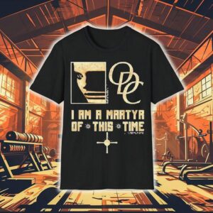 Odc I Am A Martyr Of This Time Shirt