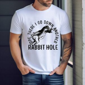 Ope There I Go Down Another Rabbit Hole Tshirt