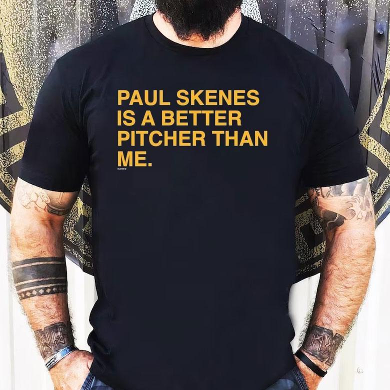 Paul Skenes Is A Better Pitcher Than Me Shirt Paul Skenes Is A Better Pitcher Than Me Shirt