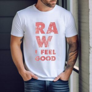 Raw I Feel Good Shirt