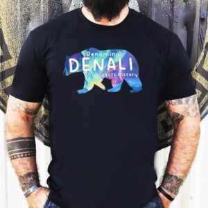 Renaming Denali Disrespect History Denali Stands Tall No To Renaming Shirt