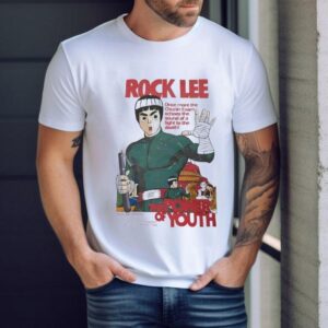 Rock Lee The Power Of Youth Once More The Chunin Exam Echoes The Sound Of A Fight To The Death Shirt