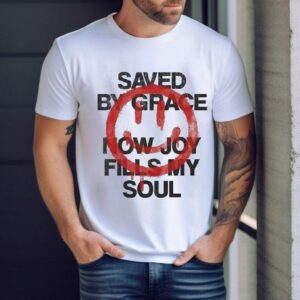 Saved By Grace Now Joy Fills My Soul Smiley Shirt